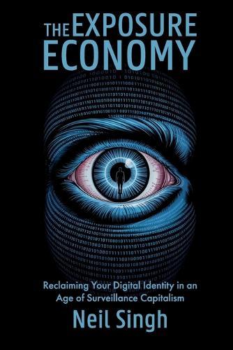 The Exposure Economy, Reclaiming Your Digital Identity in an Age of Surveillance Capitalism