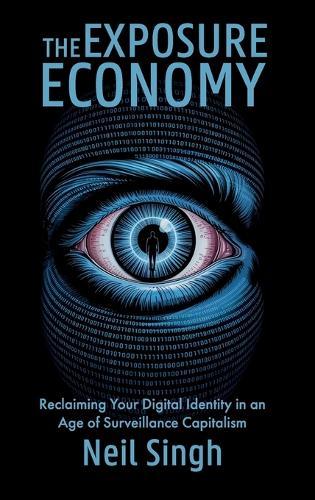 The Exposure Economy, Reclaiming Your Digital Identity in an Age of Surveillance Capitalism