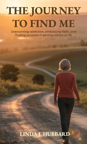 The Journey to Find Me, Overcoming Addiction, Embracing Faith, and Finding Purpose in Serving Others at 75