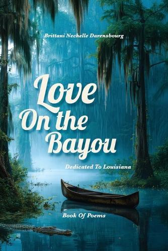 Love On the Bayou: Dedicated To Louisiana, Book Of Poems