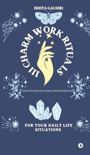 111 Charm Work Rituals: From The Archaic, Middle and Modern Era