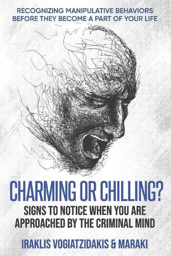 Charming or Chilling? Signs to Notice When You Are Approached by the Criminal Mind: Recognizing Manipulative Behaviors Before They Become a Part of Your Life