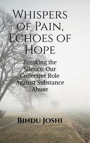 Whispers of Pain, Echoes of Hope: Breaking the Silence: Our Collective Role Against Substance Abuse