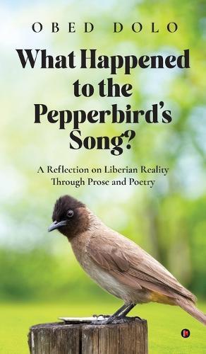 What Happened to the Pepperbird's Song?: A Reflection on Liberian Reality Through Prose and Poetry