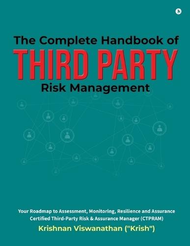 The Complete Handbook of Third Party Risk Management: Your Roadmap to Assessment, Monitoring, Resilience and Assurance Certified Third-Party Risk and Assurance Manager (CTPRAM)
