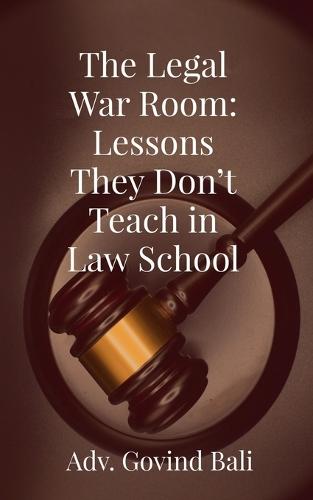 The Legal War Room: Lessons They Don't Teach in Law School