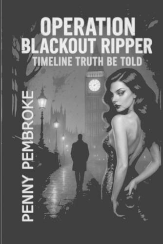 Operation Blackout Ripper: Timeline Truth Be Told