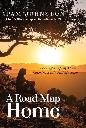 A Road Map Home: Leaving a Life of Abuse, Entering a Life Full of Grace