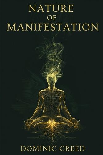 Nature of Manifestation: When Manifestation Doesn't Work. The Hidden Laws of Nature, Identity, and Energy You Were Never Told