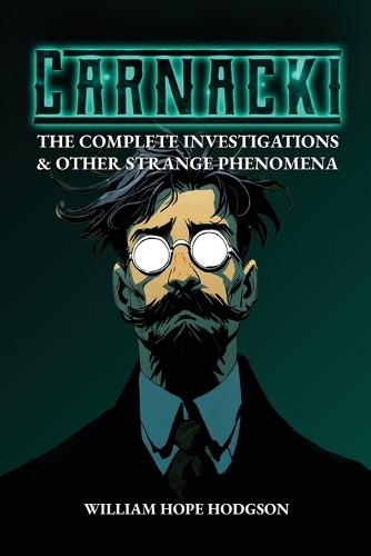 Carnacki: The Complete Investigations & Other Strange Phenomena