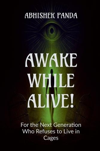 Awake While Alive!: For the Next Generation Who Refuses to Live in Cages