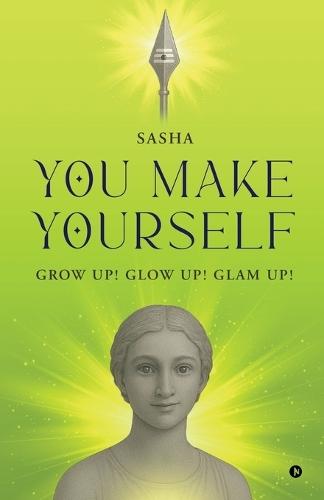 You Make Yourself: Grow Up! Glow Up! Glam Up!
