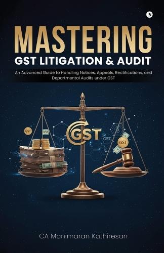 Mastering Gst Litigation and Audit: An Advanced Guide to Handling Notices, Appeals, Rectifications, and Departmental Audits Under GST