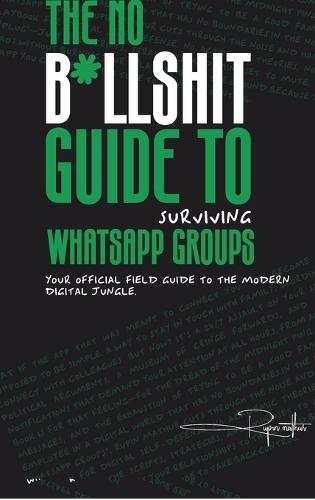 The No B*llsh*t Guide to Surviving WhatsApp Groups: Your Official Field Guide to the Modern Digital Jungle