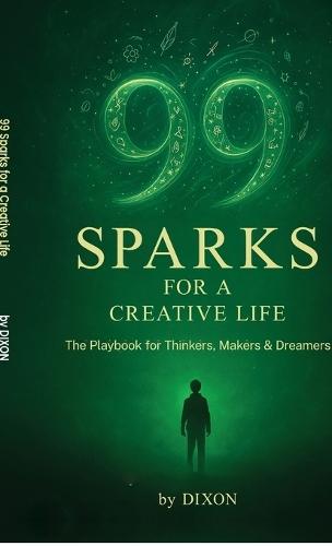 99 Sparks for a Creative Life: The playbook for thinkers, makers & dreamers