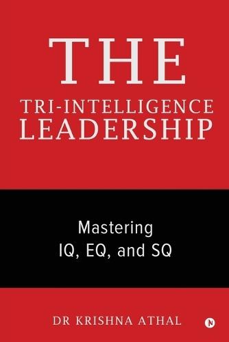 The Tri-Intelligence Leadership: Mastering IQ, EQ, and SQ