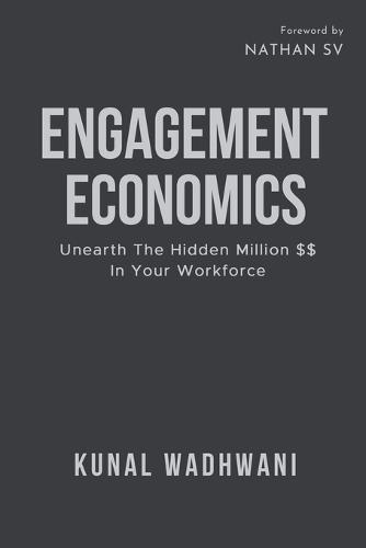 Engagement Economics: Unearth The Hidden Million In Your Workforce