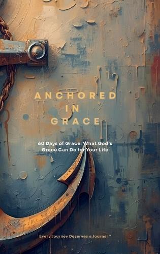 Anchored in Grace: 60 Days of Grace: What God's Grace Can do for your life
