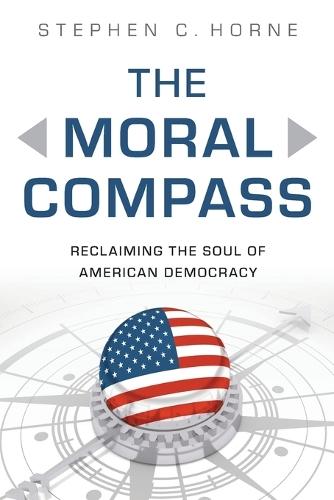 The Moral Compass: Reclaiming the Soul of American Democracy