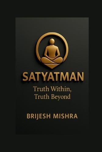 Satyatman - Truth Within, Truth Beyond: The Balance of Spiritual Wisdom and Practical Living