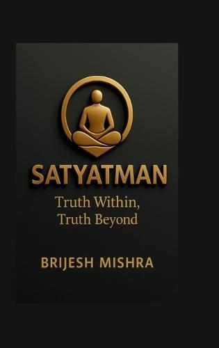 Satyatman - Truth Within, Truth Beyond: The Balance of Spiritual Wisdom and Practical Living