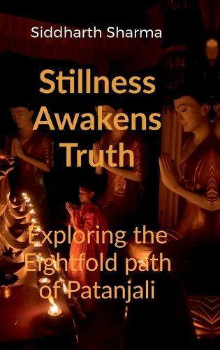 Stillness Awakens Truth: Exploring the Eightfold Path of Patanjali