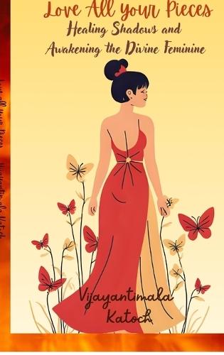 Love all your pieces: Healing shadows and awakening the divine feminine