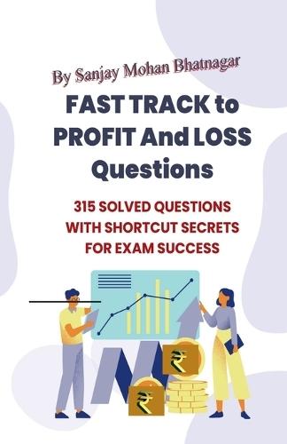 Fast Track to Profit and Loss Questions: 315 Solved Questions with Time-Saving Shortcuts for Competitive Exams