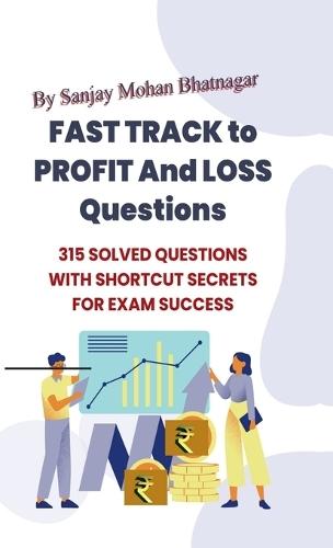 Fast Track to Profit and Loss Questions: 315 Solved Questions with Time-Saving Shortcuts for Competitive Exams