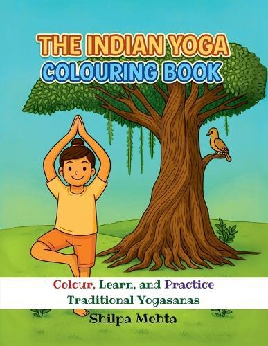 The Indian Yoga Colouring Book: Colour, Learn, and Practice Traditional Yogasanas