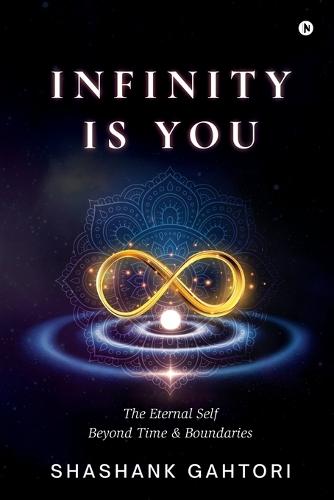 Infinity is You: The Eternal Self Beyond Time and Boundaries