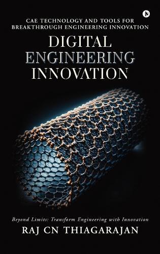 Digital Engineering Innovation: CAE Technology and Tools for Breakthrough Engineering Innovation