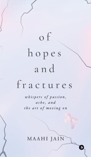 Of Hopes and Fractures: whispers of passion, ache, and the art of moving on
