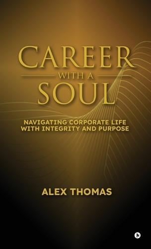 Career with a Soul: Navigating Corporate Life with Integrity and Purpose