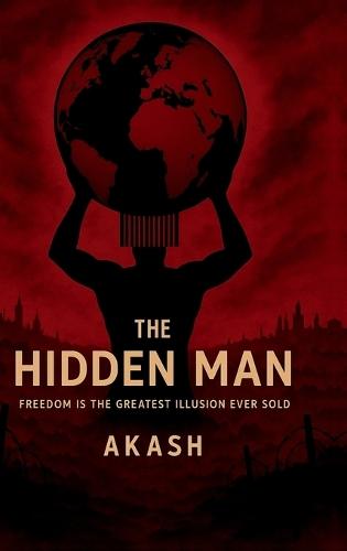 The Hidden Man: Freedom is the Greatest Illusion Ever Sold