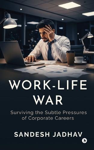 Work-Life War: Surviving the Subtle Pressures of Corporate Careers
