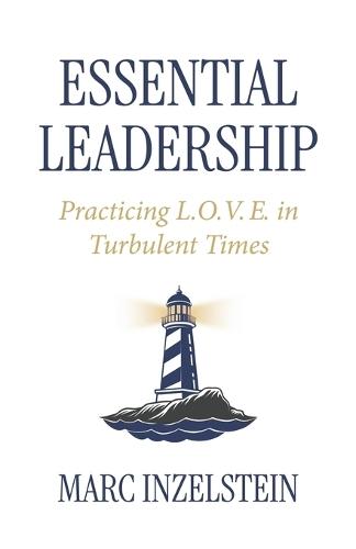 Essential Leadership: Practicing L.O.V.E. in Turbulent Times