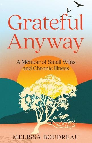 Grateful Anyway: A Memoir of Small Wins and Chronic Illness