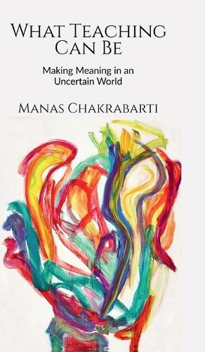 What Teaching Can Be: Making Meaning in an Uncertain World