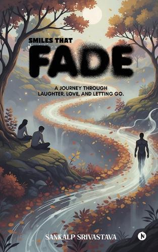 Smiles That Fade: A Journey Through Laughter, Love, and Letting Go.