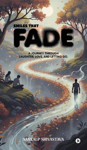 Smiles That Fade: A Journey Through Laughter, Love, and Letting Go.