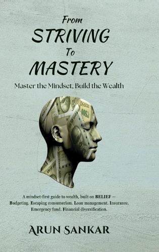 From Striving to Mastery: Master the Mindset, Build the Wealth