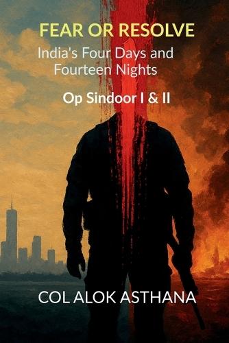 Fear or Resolve: India's Four Days and Fourteen Nights: Op Sindoor I & II