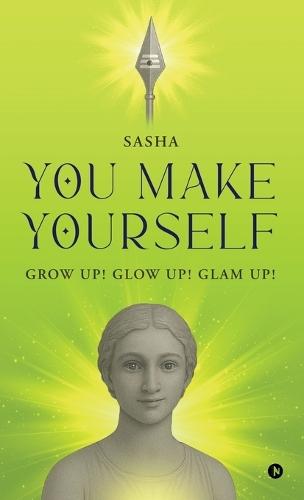You Make Yourself: Grow Up! Glow Up! Glam Up!