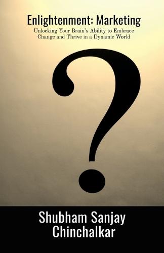 Enlightenment: Marketing: Unlocking Your Brain's Ability to Embrace Change and Thrive in a Dynamic World