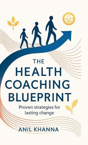 The Health Coaching Blueprint: Proven strategies for lasting change