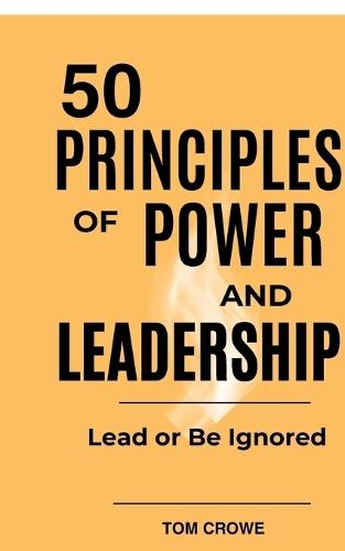 50 Principles of Power and Leadership: The Secrets to Power, Influence, and Becoming a Great Leader