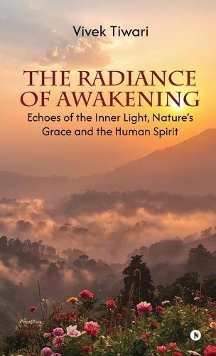 The Radiance of Awakening: Echoes of the Inner Light, Nature's Grace and the Human Spirit