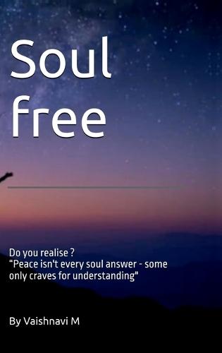 Soul free: Not every soul seeks Peace, Some only need an understanding Friend