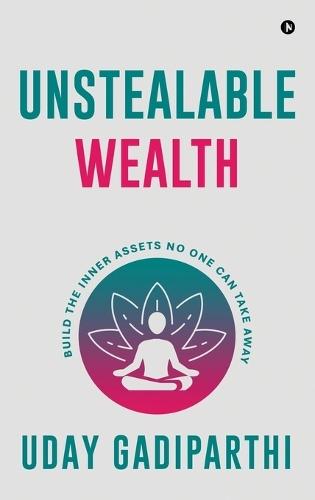 Unstealable Wealth: Build the Inner Assets No One Can Take Away